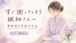 すぐ謝ってしまう繊細さんへ、罪悪感を手放す方法を紹介する記事のアイキャッチ画像